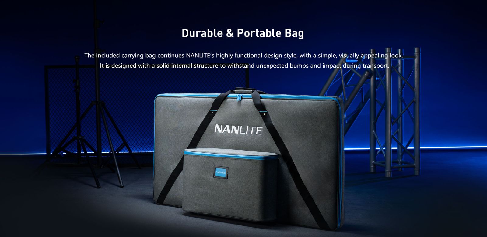 Durable & Portable Bag The included carrying bag continues NANLITE's highly functional design style, with a simple, visually appealing look: It is designed with a solid internal structure to withstand unexpected bumps and impact during transport.