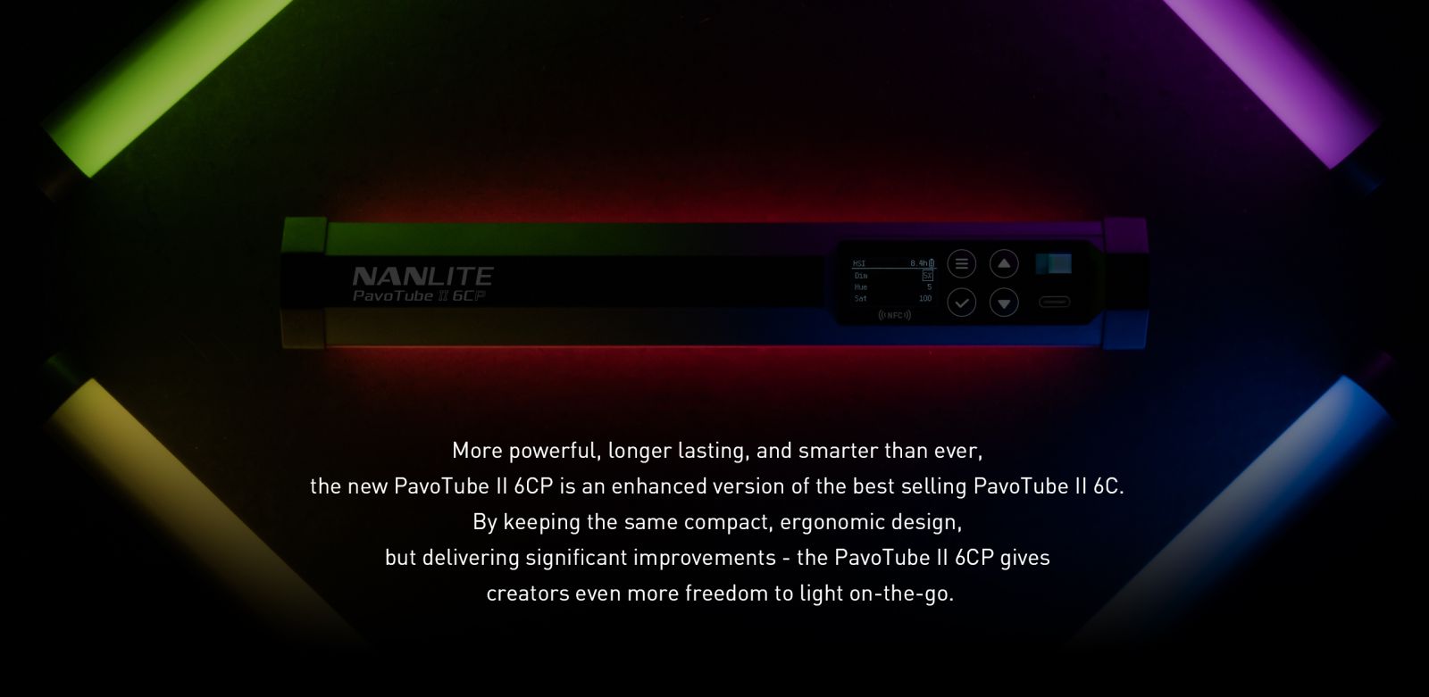 More powerful, longer lasting, and smarter than ever, the new PavoTube I| 6CP is an enhanced version of the best selling Pavo Tube || 6C. By keeping the same compact, ergonomic design, but delivering significant improvements - the PavoTube || 6CP gives creators even more freedom to light on-the-go.